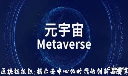 
区块链组织：揭示去中心化时代的创新与变革