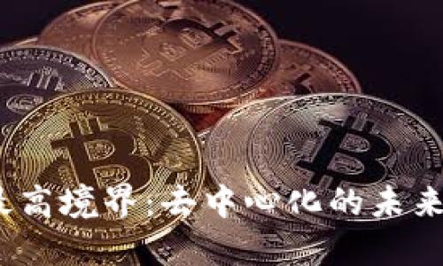  区块链最高境界：去中心化的未来与可能性