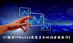 HT转到TPWallet需要多长时间才能操作？