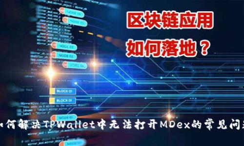 如何解决TPWallet中无法打开MDex的常见问题