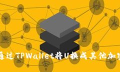 如何通过TPWallet将U换成其他加密货币