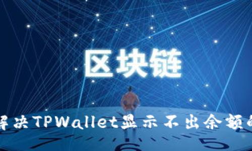 bib  
如何解决TPWallet显示不出余额的问题