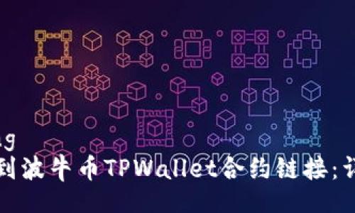 jiaotong
如何找到波牛币TPWallet合约链接：详细指南