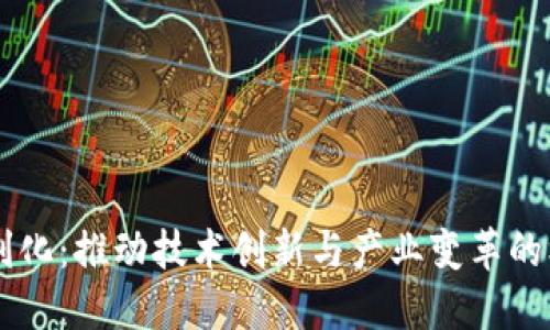 区块链便利化：推动技术创新与产业变革的核心驱动力