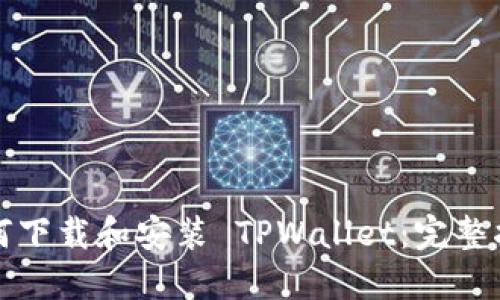 如何下载和安装 TPWallet：完整指南