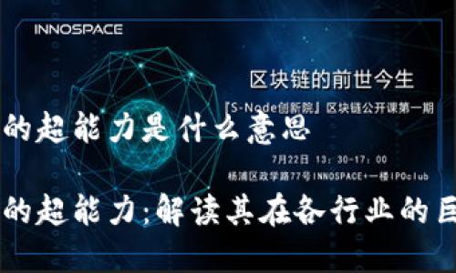 区块链的超能力是什么意思

区块链的超能力：解读其在各行业的巨大潜力