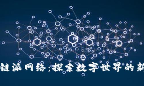 区块链派网络：探索数字世界的新前沿