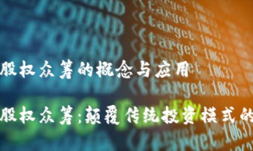 区块链股权众筹的概念与应用

区块链股权众筹：颠覆传统投资模式的新机遇