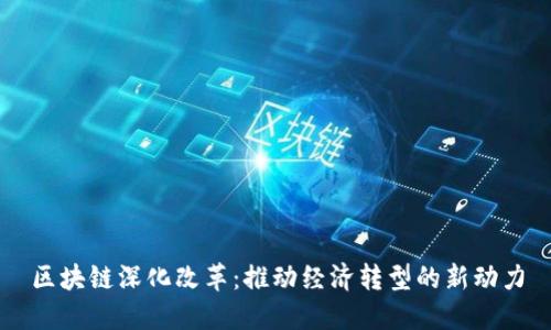 区块链深化改革：推动经济转型的新动力