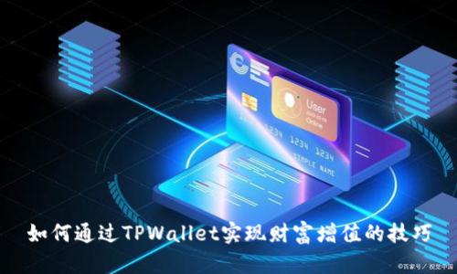 如何通过TPWallet实现财富增值的技巧