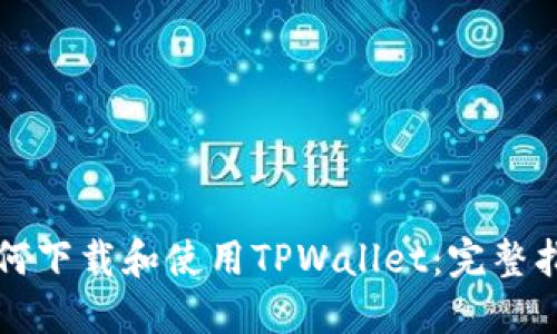 如何下载和使用TPWallet：完整指南