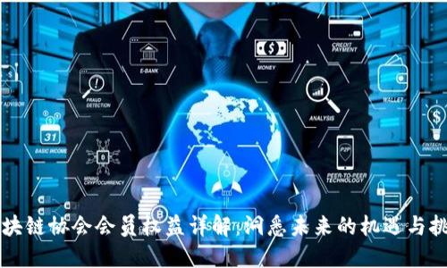 区块链协会会员权益详解：洞悉未来的机遇与挑战