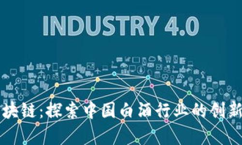 茅台区块链：探索中国白酒行业的创新与发展