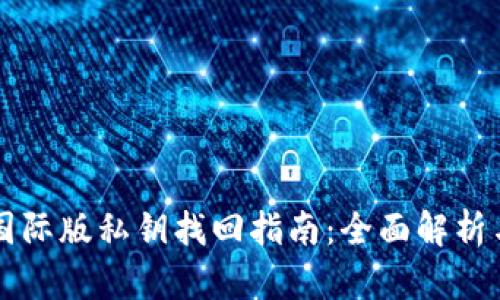 TPWallet国际版私钥找回指南：全面解析与解决方案