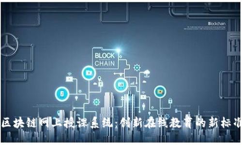 区块链网上授课系统：创新在线教育的新标准