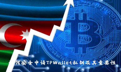  如何安全申请TPWallet私钥及其重要性