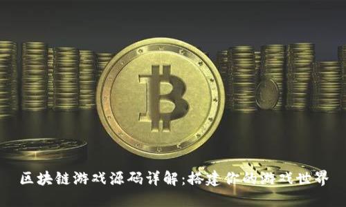 区块链游戏源码详解：搭建你的游戏世界