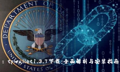 : tpwallet1.3.7下载：全面解析与安装指南