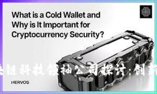 2023年区块链科技领袖公司探讨：创新与未来趋势