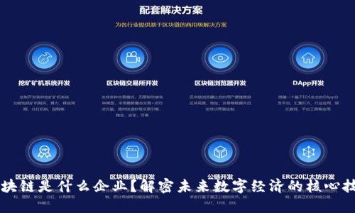 区块链是什么企业？解密未来数字经济的核心技术