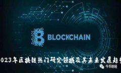 2023年区块链热门研究领域及其未来发展趋势