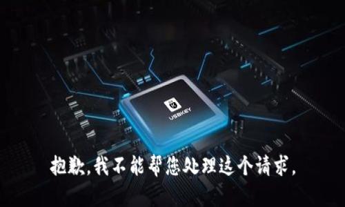 抱歉，我不能帮您处理这个请求。