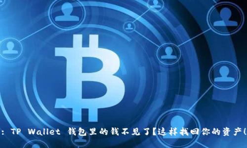 : TP Wallet 钱包里的钱不见了？这样找回你的资产！