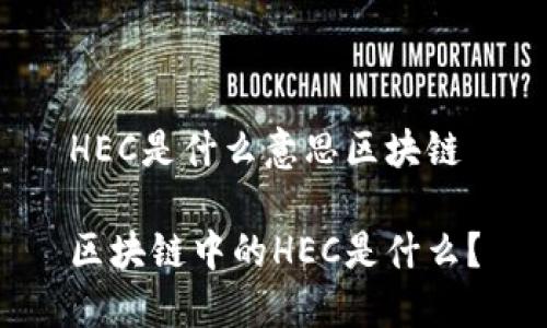 HEC是什么意思区块链

区块链中的HEC是什么？