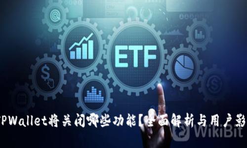  TPWallet将关闭哪些功能？全面解析与用户影响
