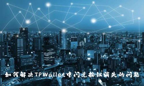 如何解决TPWallet中闪兑按钮消失的问题