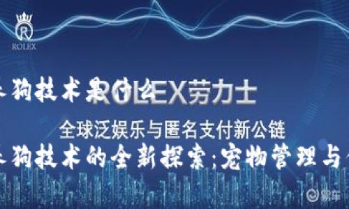 区块链养狗技术是什么

区块链养狗技术的全新探索：宠物管理与信任机制