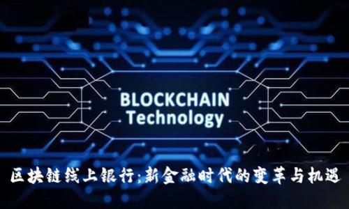 区块链线上银行：新金融时代的变革与机遇