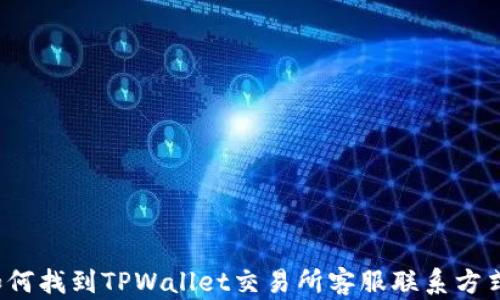 
如何找到TPWallet交易所客服联系方式？