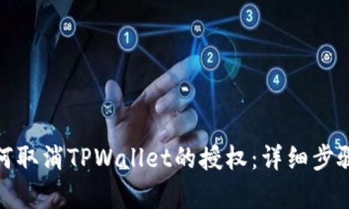 : 如何取消TPWallet的授权：详细步骤解析