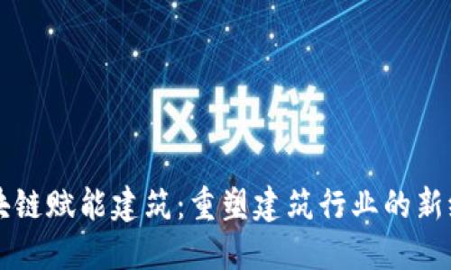 区块链赋能建筑：重塑建筑行业的新纪元