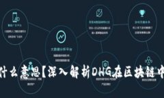区块链DHG是什么意思？深入解析DHG在区块链中的