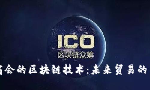 国际商会的区块链技术：未来贸易的新引擎