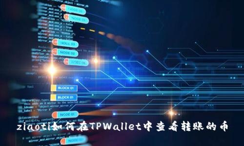 ziaoti如何在TPWallet中查看转账的币