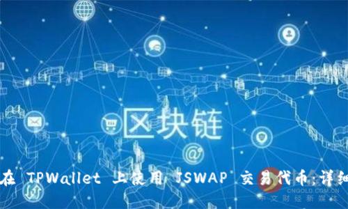如何在 TPWallet 上使用 JSWAP 交易代币：详细指南