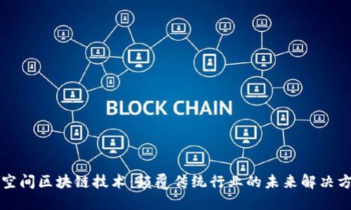 新空间区块链技术：颠覆传统行业的未来解决方案