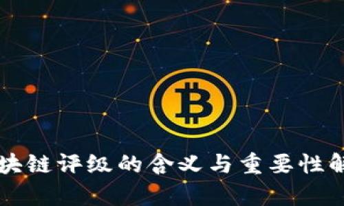 区块链评级的含义与重要性解析