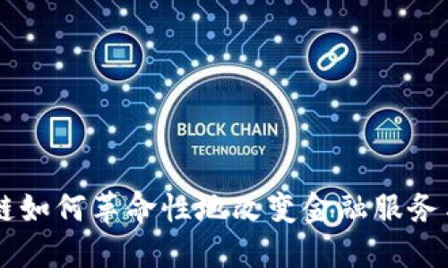 区块链如何革命性地改变金融服务与交易