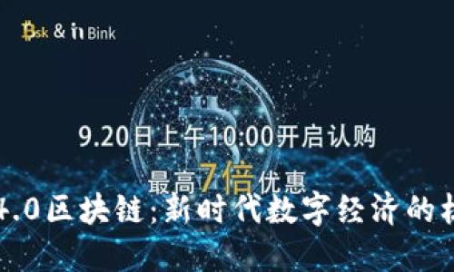 深入探讨4.0区块链：新时代数字经济的核心驱动力