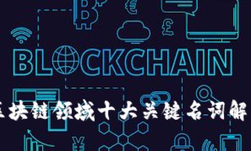 区块链领域十大关键名词解析