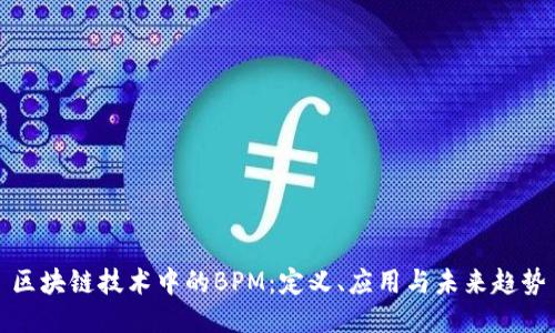 区块链技术中的BPM：定义、应用与未来趋势