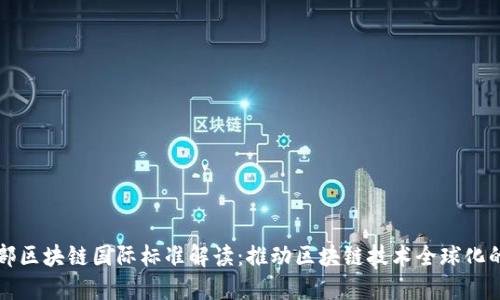 工信部区块链国际标准解读：推动区块链技术全球化的发展