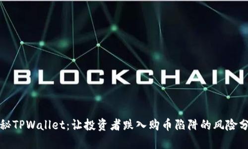 揭秘TPWallet：让投资者跌入购币陷阱的风险分析