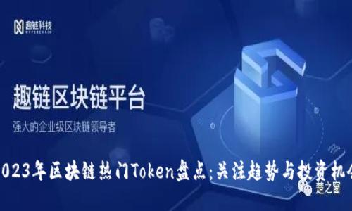 2023年区块链热门Token盘点：关注趋势与投资机会