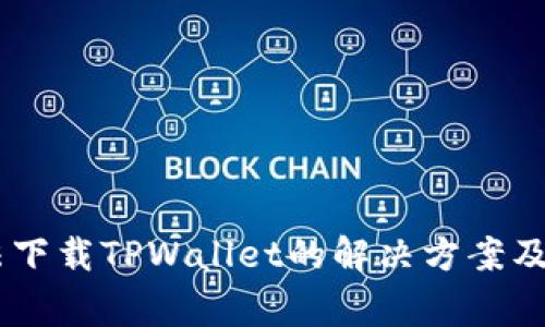 OPPO手机无法下载TPWallet的解决方案及常见问题解析