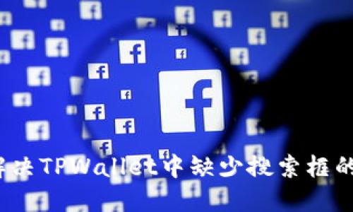 如何解决TPWallet中缺少搜索框的问题？